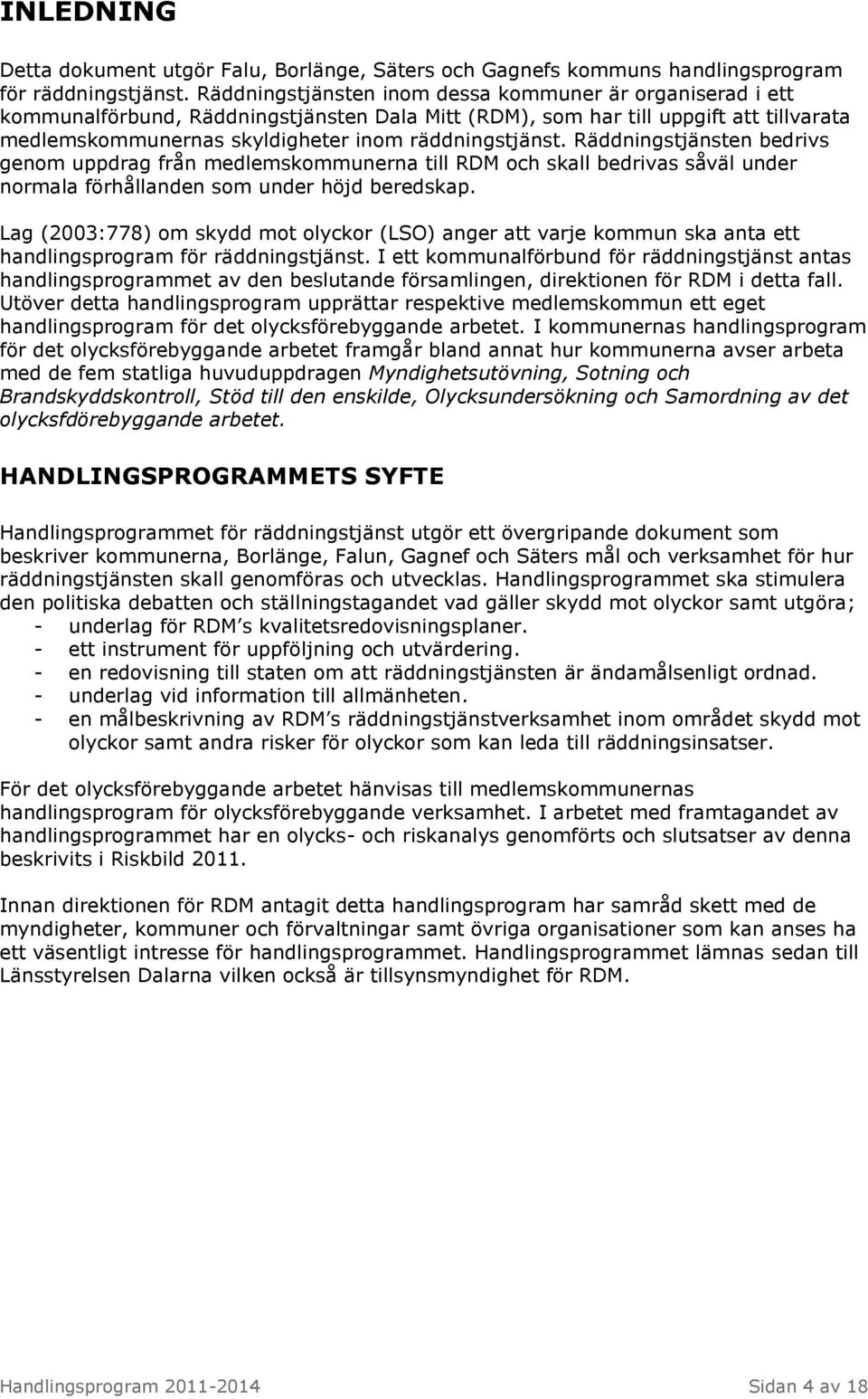 Räddningstjänsten bedrivs genom uppdrag från medlemskommunerna till RDM och skall bedrivas såväl under normala förhållanden som under höjd beredskap.