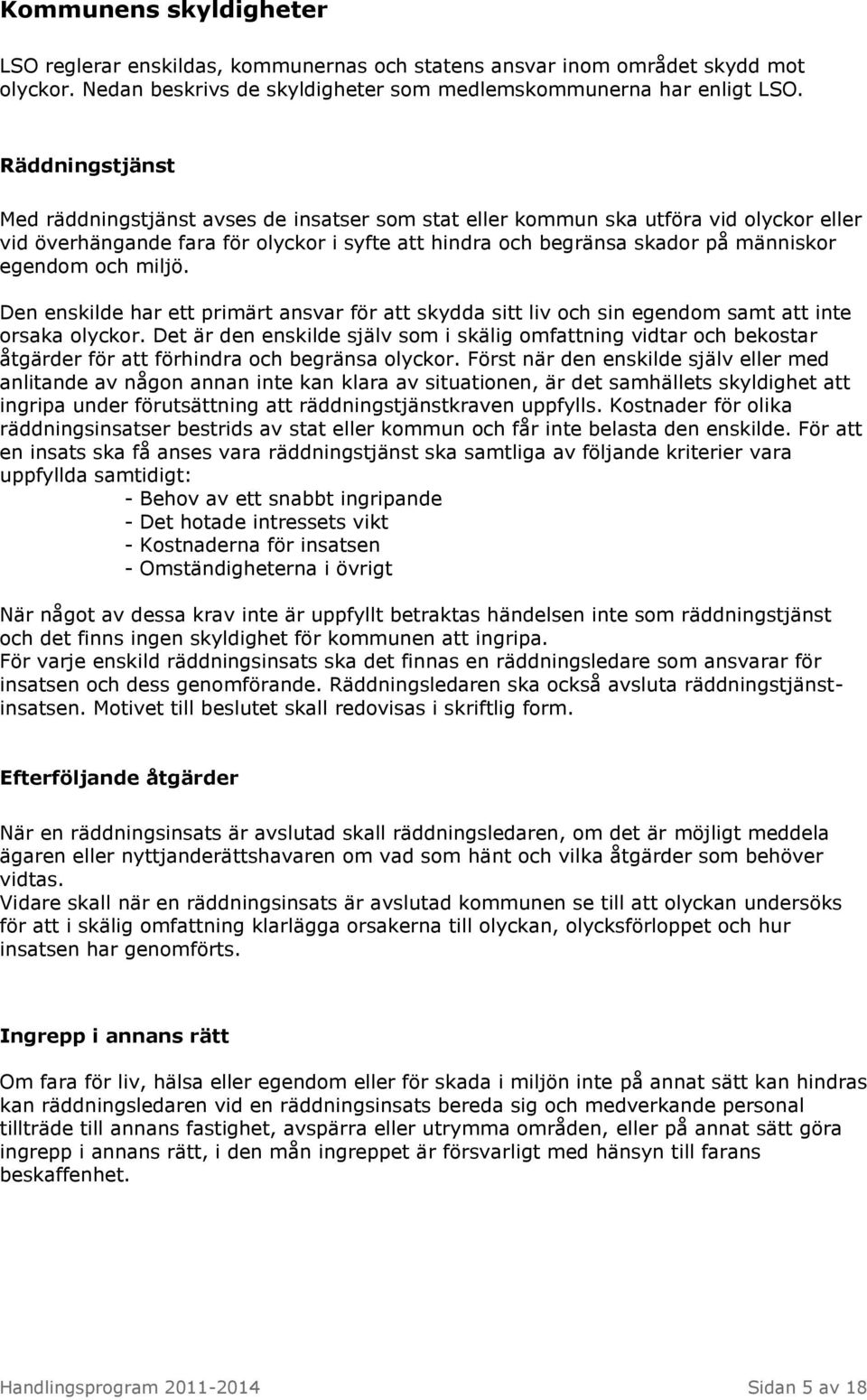 och miljö. Den enskilde har ett primärt ansvar för att skydda sitt liv och sin egendom samt att inte orsaka olyckor.