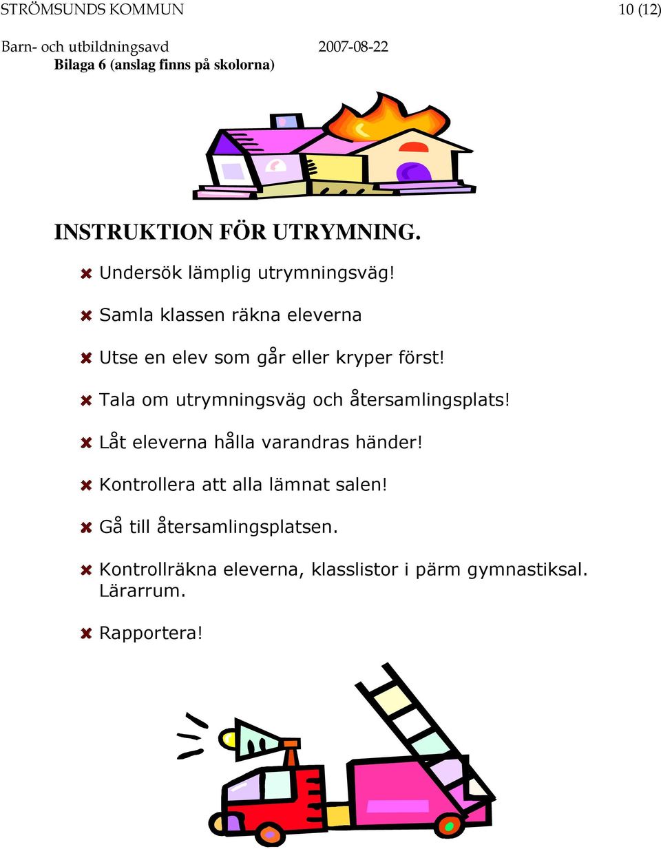 Tala om utrymningsväg och återsamlingsplats! Låt eleverna hålla varandras händer!