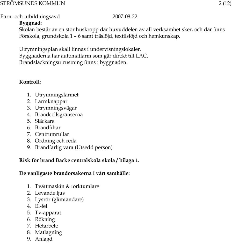 Larmknappar 3. Utrymningsvägar 4. Brandcellsgränserna 5. Släckare 6. Brandfiltar 7. Centrumrullar 8. Ordning och reda 9.