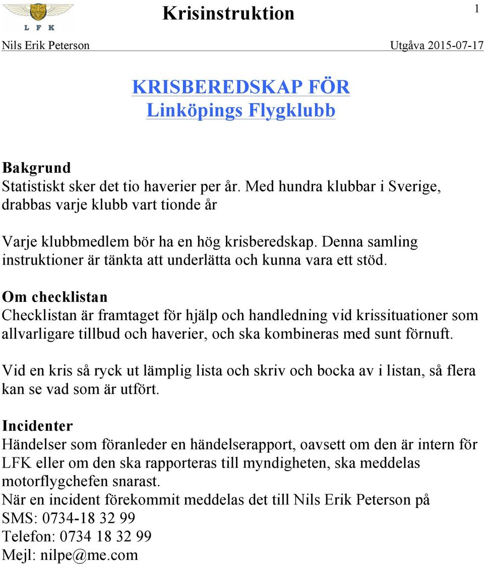 Om checklistan Checklistan är framtaget för hjälp och handledning vid krissituationer som allvarligare tillbud och haverier, och ska kombineras med sunt förnuft.