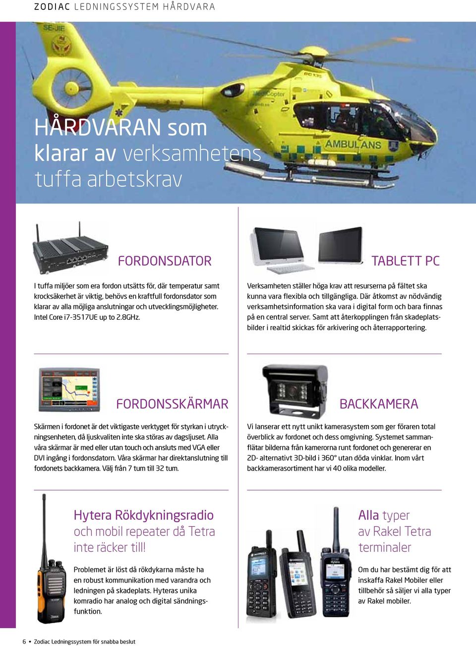 Tablett PC Verksamheten ställer höga krav att resurserna på fältet ska kunna vara flexibla och tillgängliga.