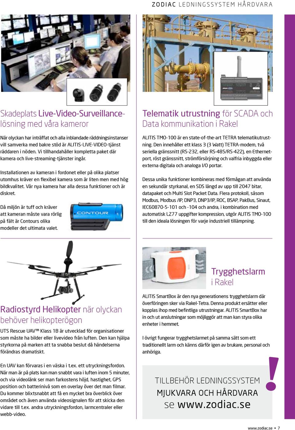Installationen av kameran i fordonet eller på olika platser utomhus kräver en flexibel kamera som är liten men med hög bildkvalitet. Vår nya kamera har alla dessa funktioner och är diskret.