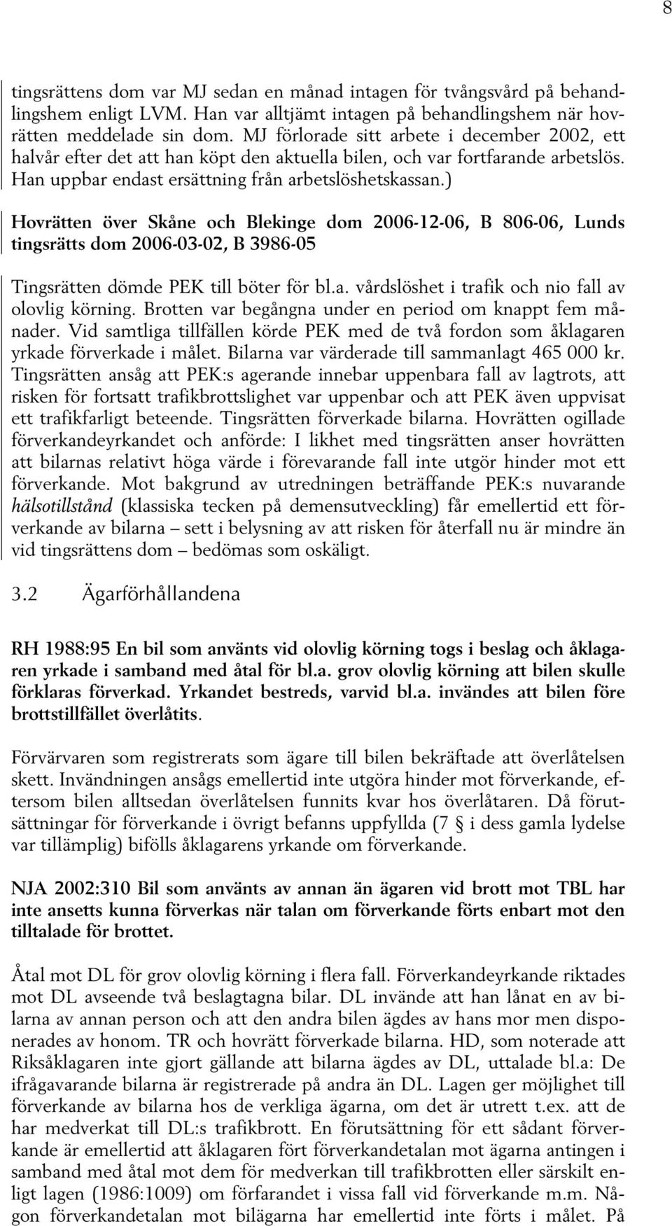 ) Hovrätten över Skåne och Blekinge dom 2006-12-06, B 806-06, Lunds tingsrätts dom 2006-03-02, B 3986-05 Tingsrätten dömde PEK till böter för bl.a.