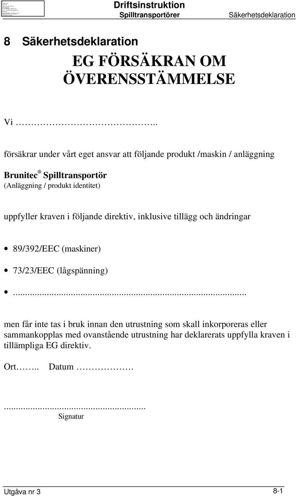 uppfyller kraven i följande direktiv, inklusive tillägg och ändringar 89/392/EEC (maskiner) 73/23/EEC (lågspänning).