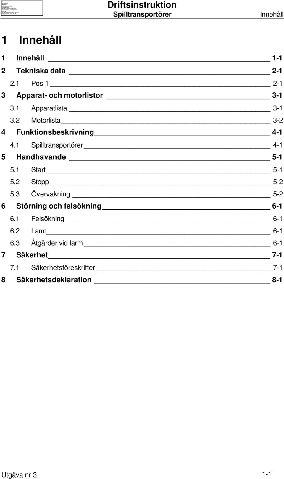 1 Start 5-1 5.2 Stopp 5-2 5.3 Övervakning 5-2 6 Störning och felsökning 6-1 6.1 Felsökning 6-1 6.