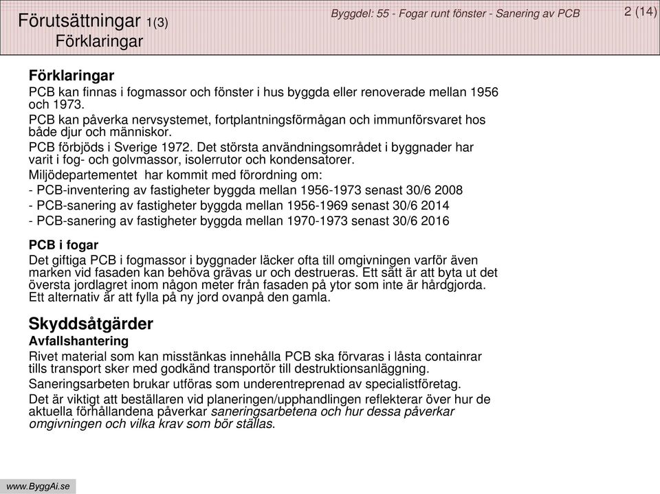 Det största användningsområdet i byggnader har varit i fog- och golvmassor, isolerrutor och kondensatorer.