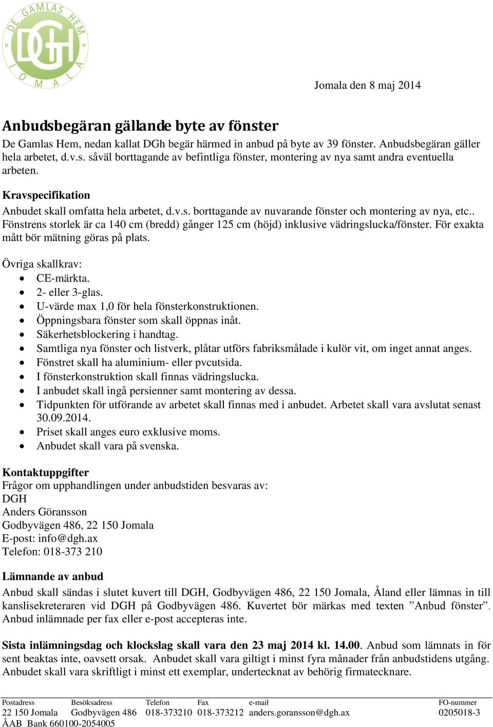 . Fönstrens storlek är ca 140 cm (bredd) gånger 125 cm (höjd) inklusive vädringslucka/fönster. För exakta mått bör mätning göras på plats. Övriga skallkrav: CE-märkta. 2- eller 3-glas.