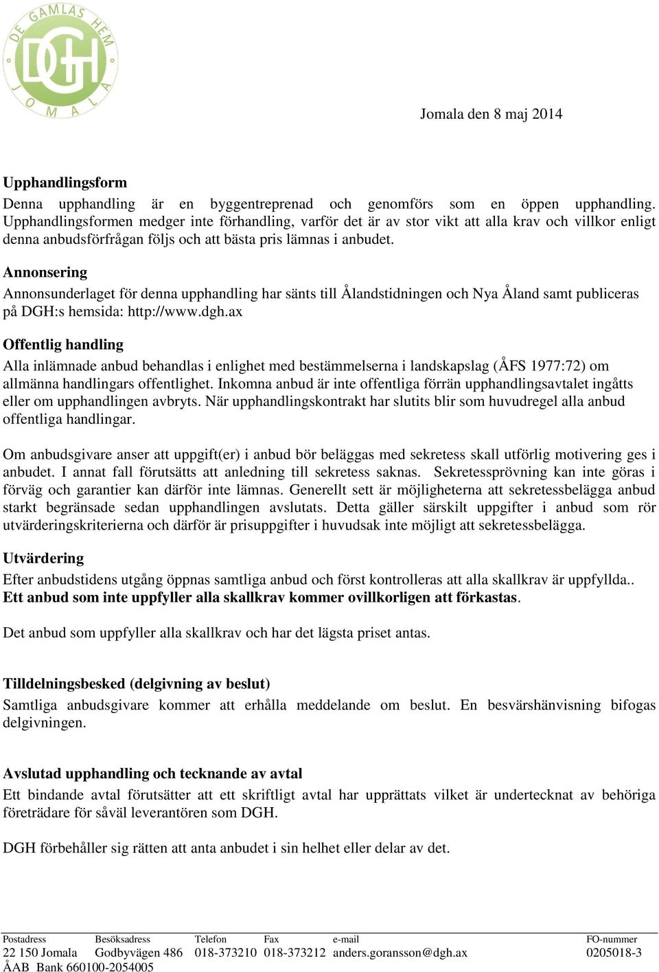 Annonsering Annonsunderlaget för denna upphandling har sänts till Ålandstidningen och Nya Åland samt publiceras på :s hemsida: http://www.dgh.