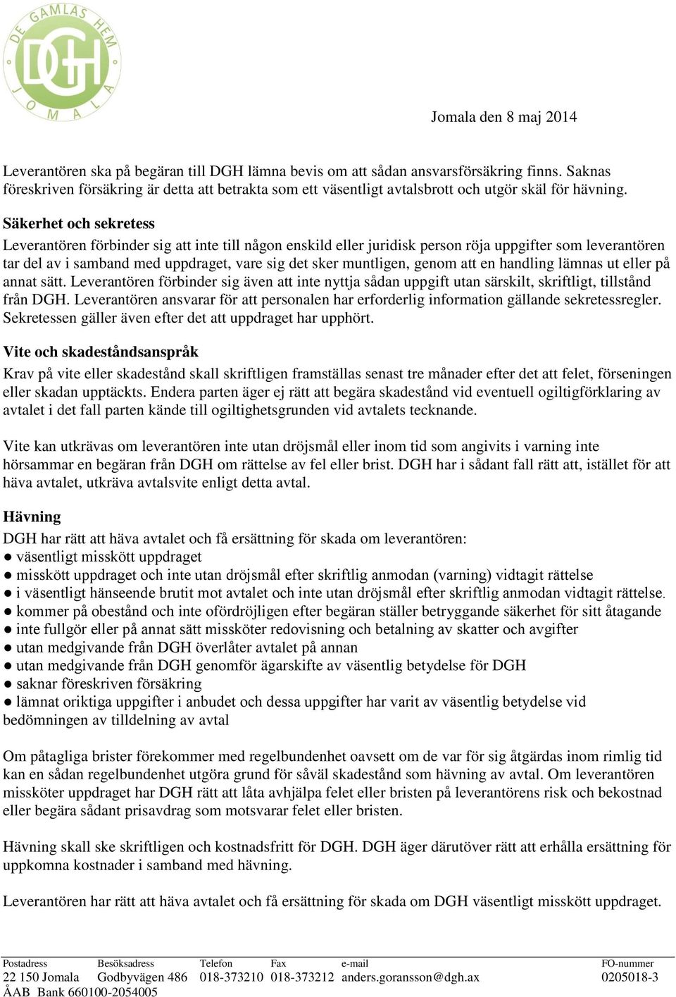 genom att en handling lämnas ut eller på annat sätt. Leverantören förbinder sig även att inte nyttja sådan uppgift utan särskilt, skriftligt, tillstånd från.