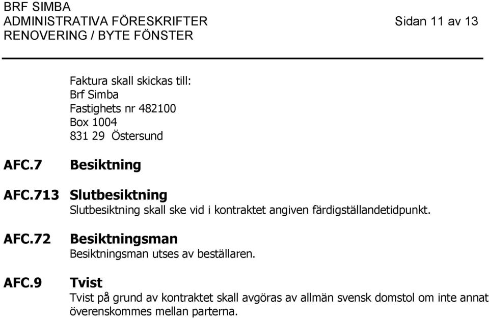 713 Slutbesiktning Slutbesiktning skall ske vid i kontraktet angiven färdigställandetidpunkt. AFC.72 AFC.