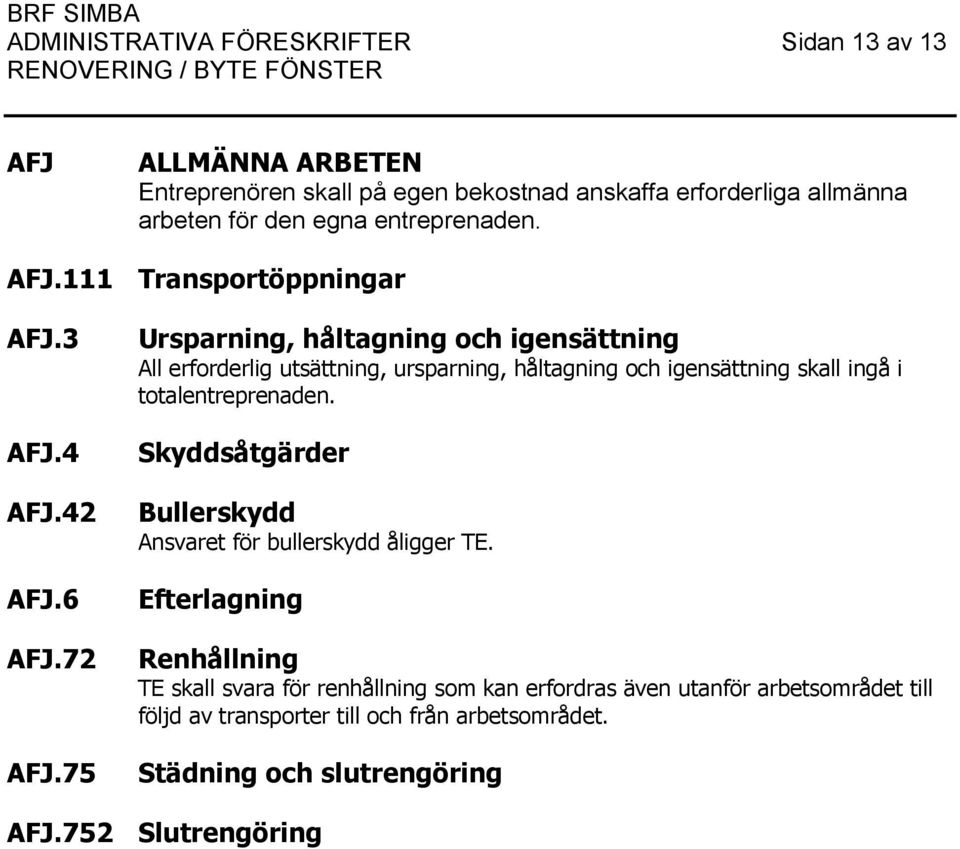75 Ursparning, håltagning och igensättning All erforderlig utsättning, ursparning, håltagning och igensättning skall ingå i totalentreprenaden.