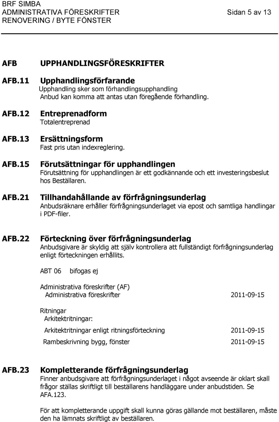 Entreprenadform Totalentreprenad Ersättningsform Fast pris utan indexreglering.
