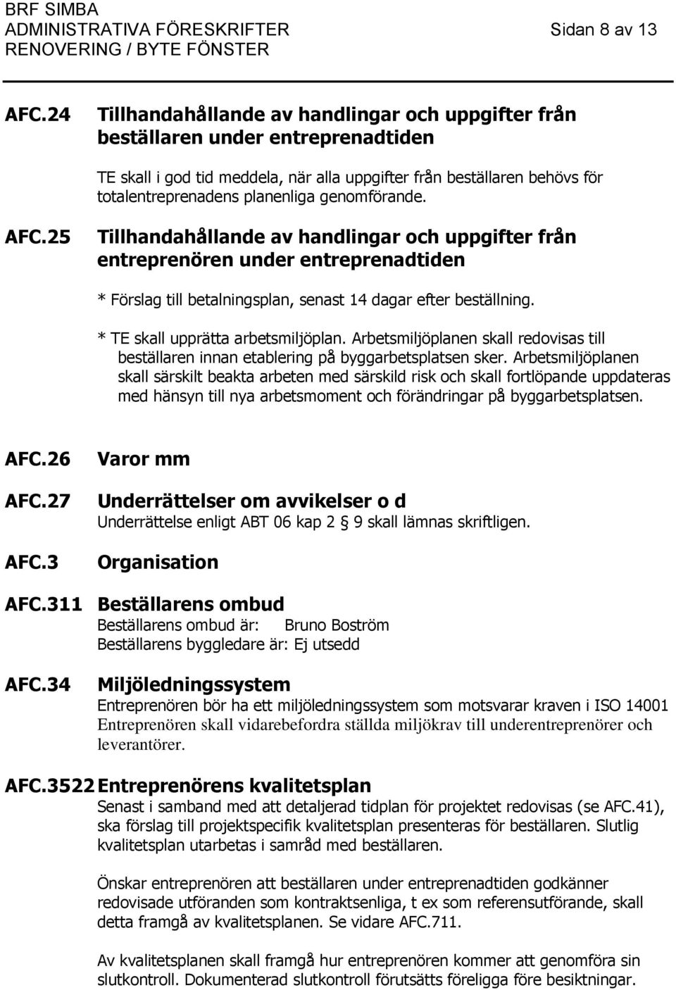 genomförande. AFC.25 Tillhandahållande av handlingar och uppgifter från entreprenören under entreprenadtiden * Förslag till betalningsplan, senast 14 dagar efter beställning.