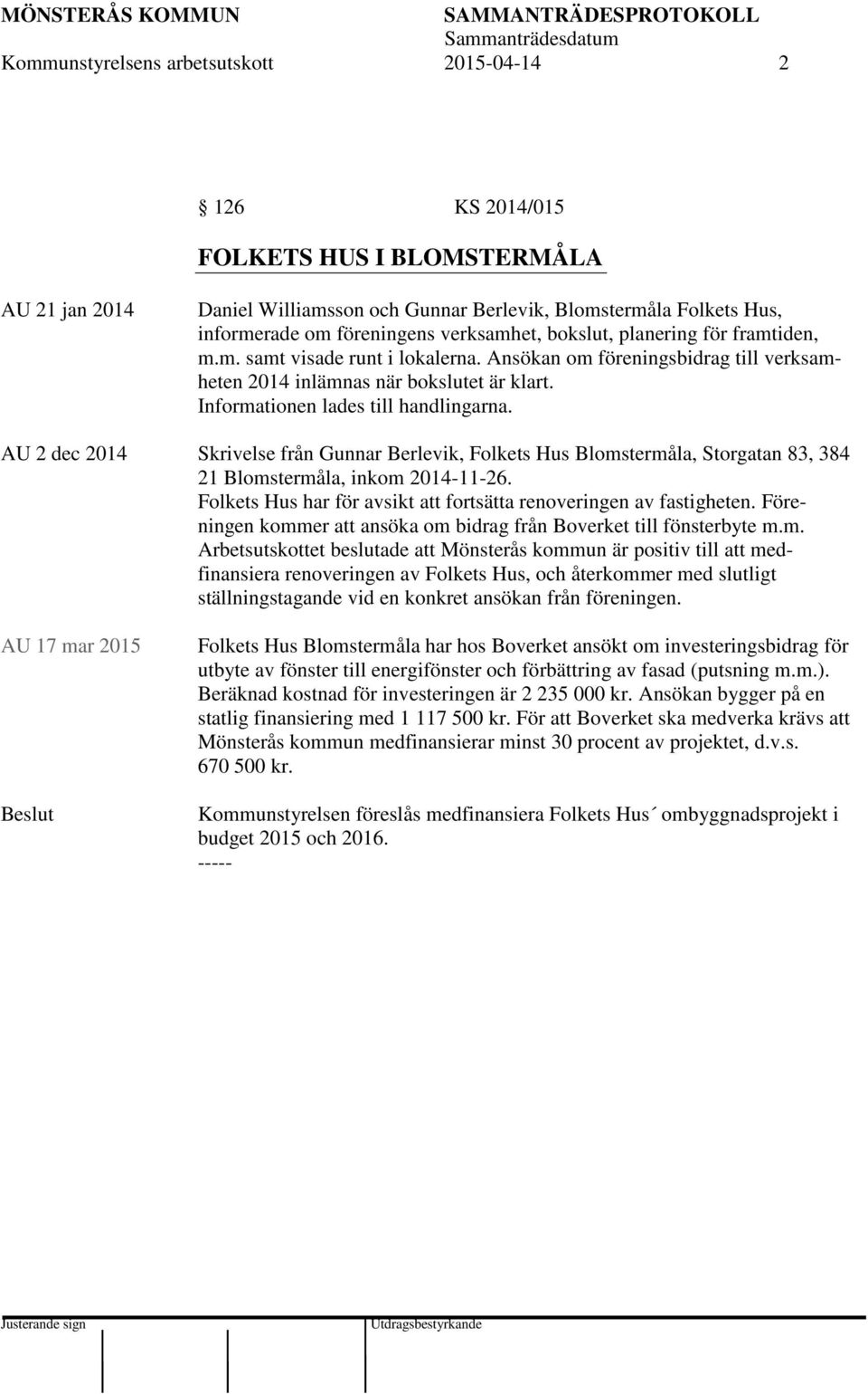 Informationen lades till handlingarna. AU 2 dec 2014 Skrivelse från Gunnar Berlevik, Folkets Hus Blomstermåla, Storgatan 83, 384 21 Blomstermåla, inkom 2014-11-26.