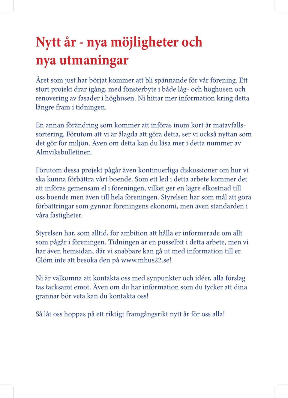 En annan förändring som kommer att införas inom kort är matavfallssortering. Förutom att vi är ålagda att göra detta, ser vi också nyttan som det gör för miljön.