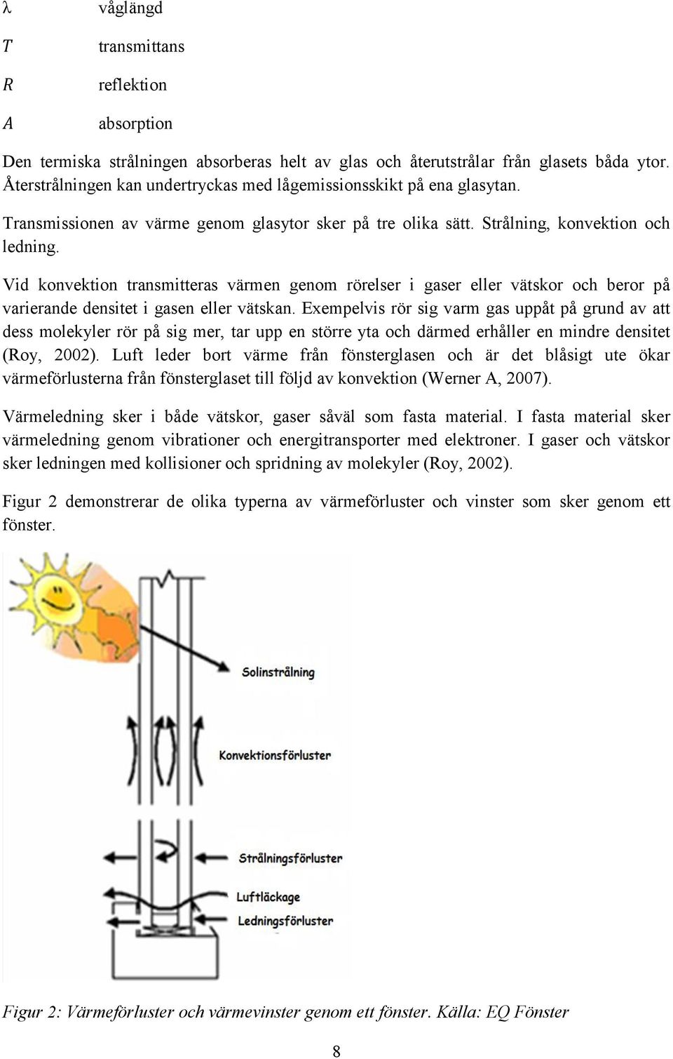 Vid konvektion transmitteras värmen genom rörelser i gaser eller vätskor och beror på varierande densitet i gasen eller vätskan.