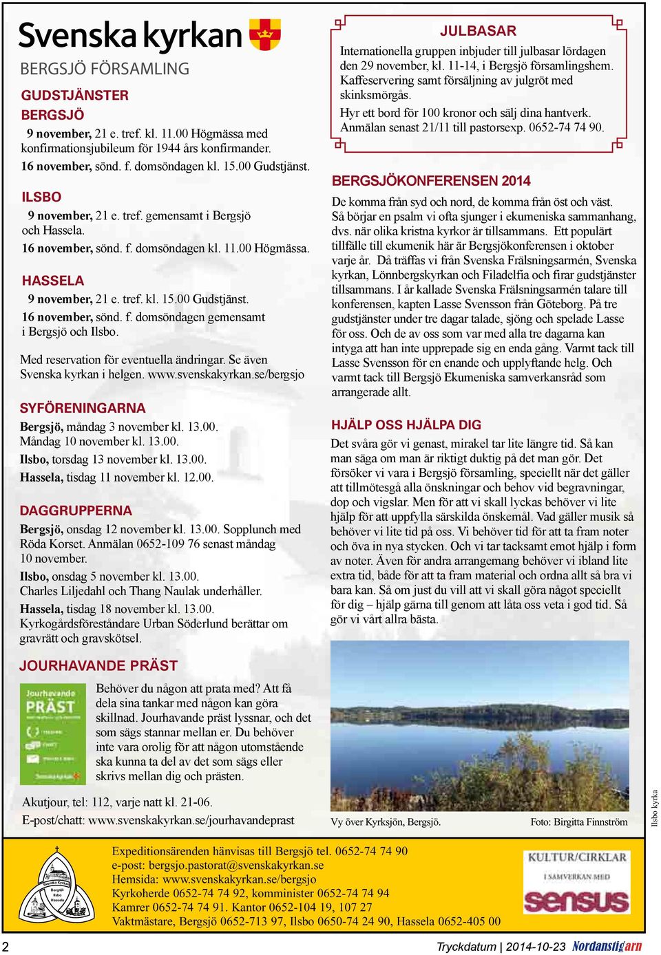 Med reservation för eventuella ändringar. Se även Svenska kyrkan i helgen. www.svenskakyrkan.se/bergsjo syföreningarna Bergsjö, måndag 3 november kl. 13.00. Måndag 10 november kl. 13.00. Ilsbo, torsdag 13 november kl.