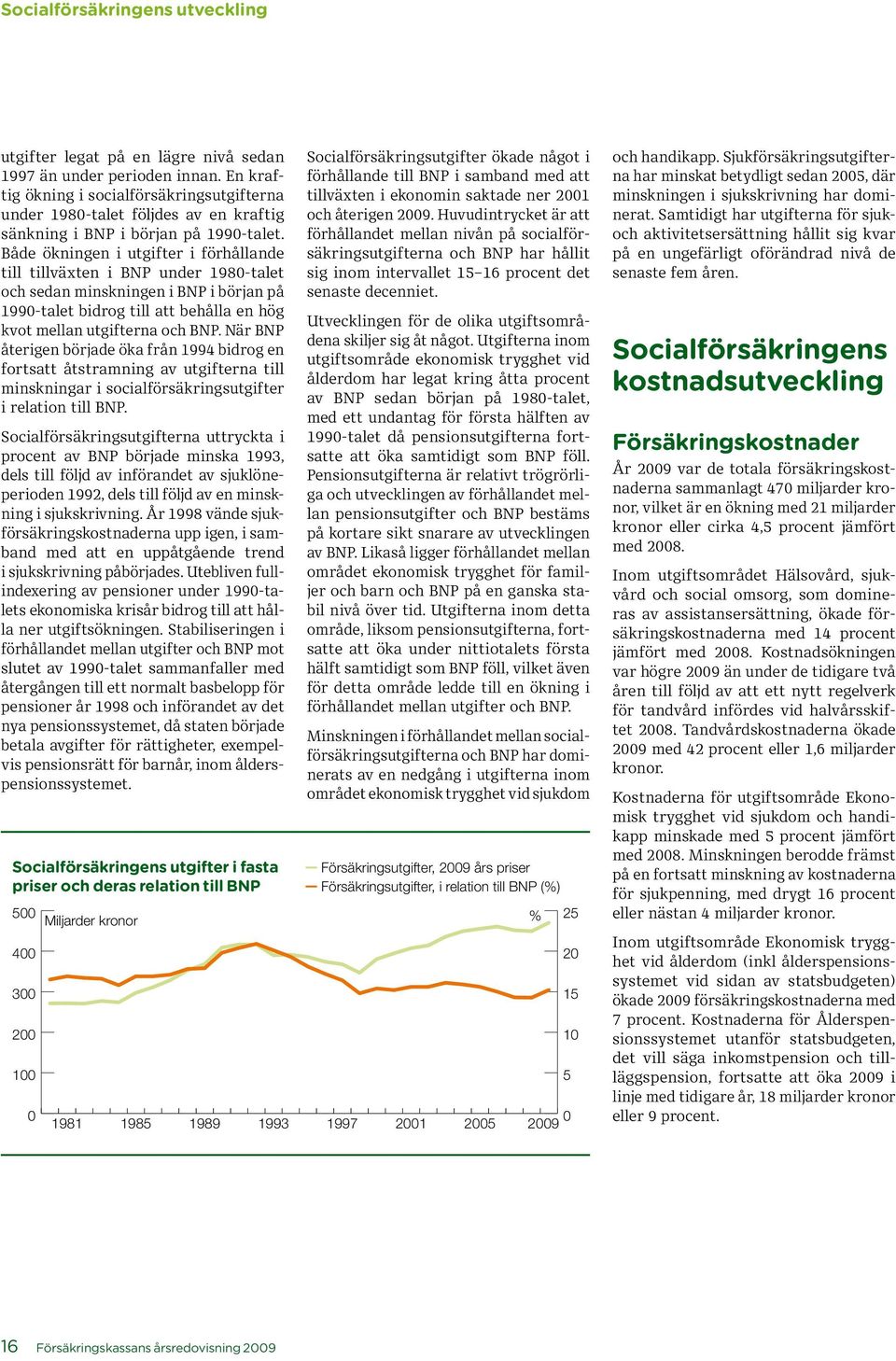 Både ökningen i utgifter i förhållande till tillväxten i BNP under 1980-talet och sedan minskningen i BNP i början på 1990-talet bidrog till att behålla en hög kvot mellan utgifterna och BNP.