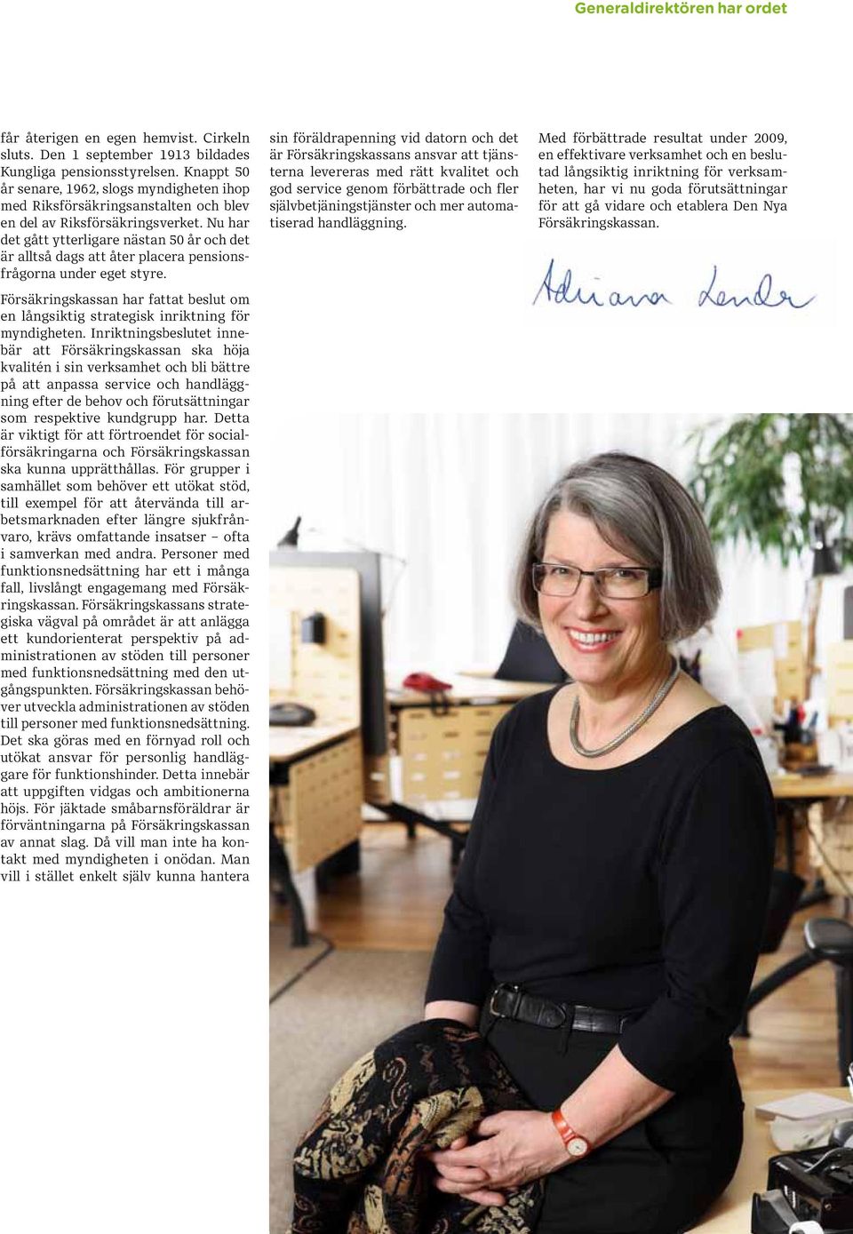 Nu har det gått ytterligare nästan 50 år och det är alltså dags att åter placera pensionsfrågorna under eget styre.