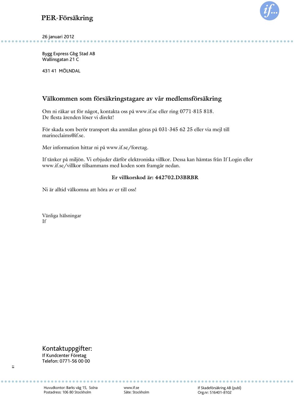 If tänker på miljön. Vi erbjuder därför elektroniska villkor. Dessa kan hämtas från If Login eller /villkor tillsammans med koden som framgår nedan.