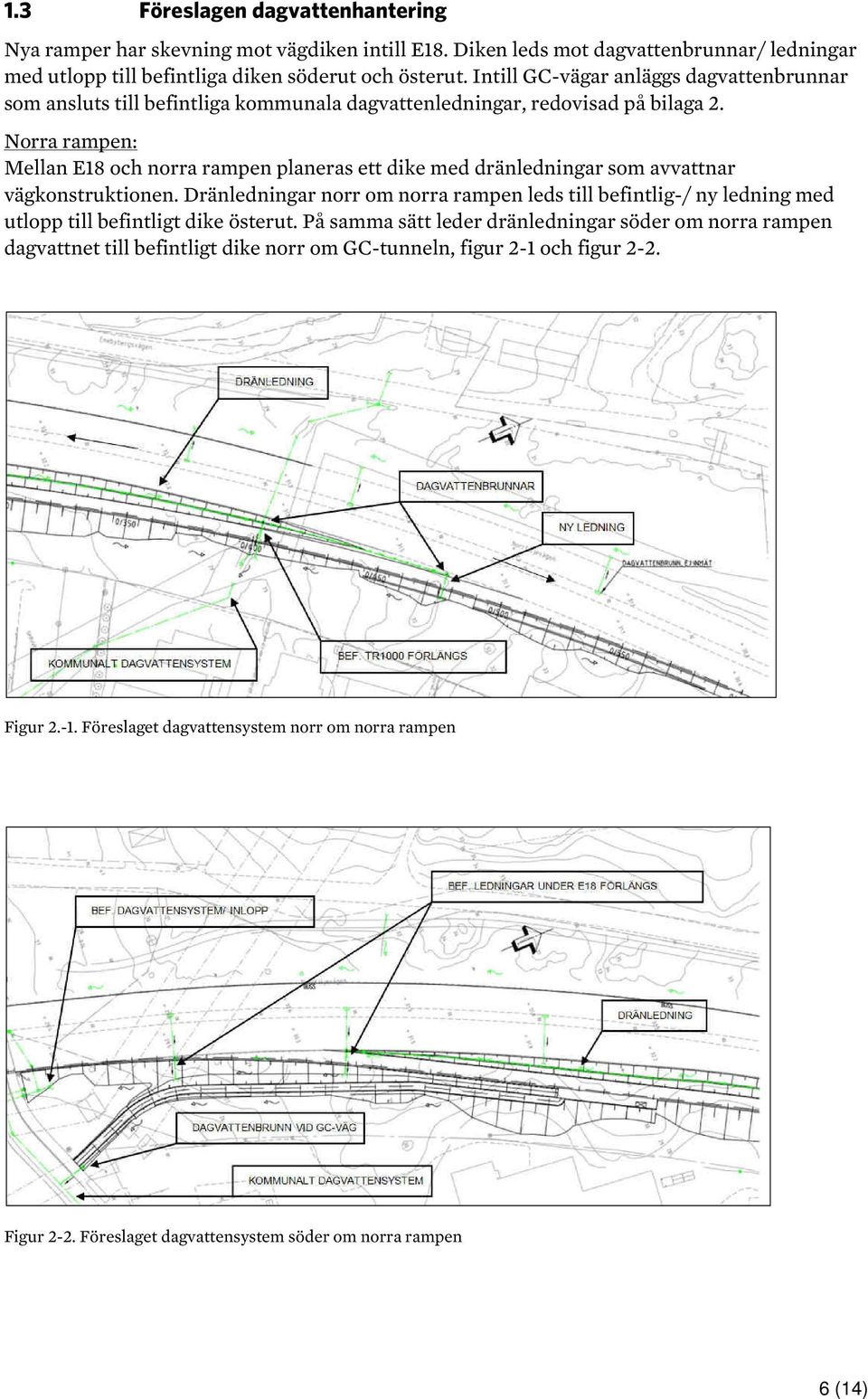 Norra rampen: Mellan E18 och norra rampen planeras ett dike med dränledningar som avvattnar vägkonstruktionen.