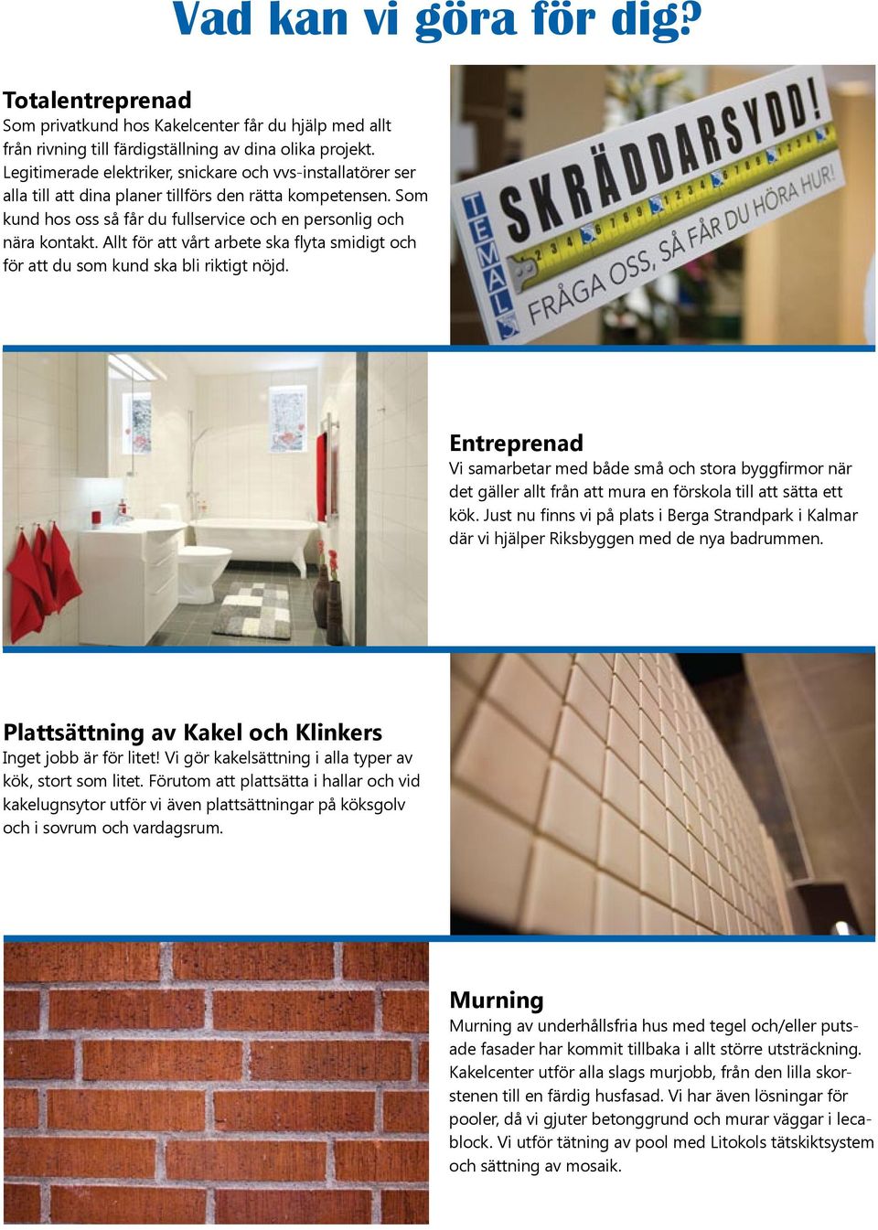 Allt för att vårt arbete ska flyta smidigt och för att du som kund ska bli riktigt nöjd.