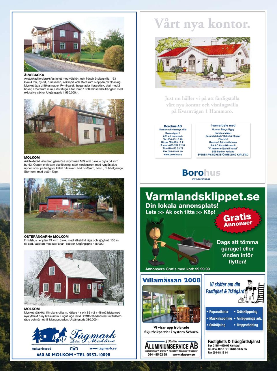Just nu håller vi på att färdigställa vårt nya kontor och visningsvilla på Kvarnvägen 1 Hammarö. MOLKOM Arkitektritad villa med generösa utrymmen 163 kvm 5 rok + biyta 84 kvm by-63.