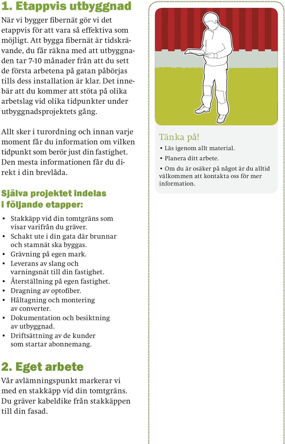 Det innebär att du kommer att stöta på olika arbetslag vid olika tidpunkter under utbyggnadsprojektets gång.