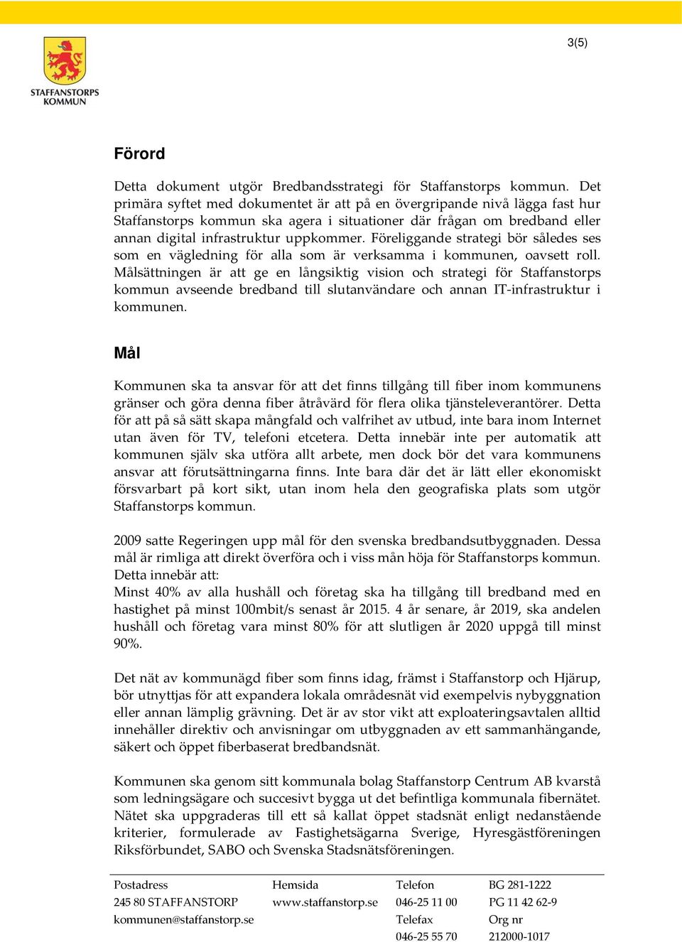 Föreliggande strategi bör således ses som en vägledning för alla som är verksamma i kommunen, oavsett roll.