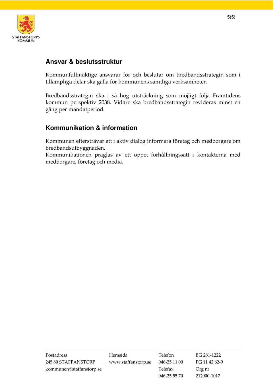 Vidare ska bredbandsstrategin revideras minst en gång per mandatperiod.