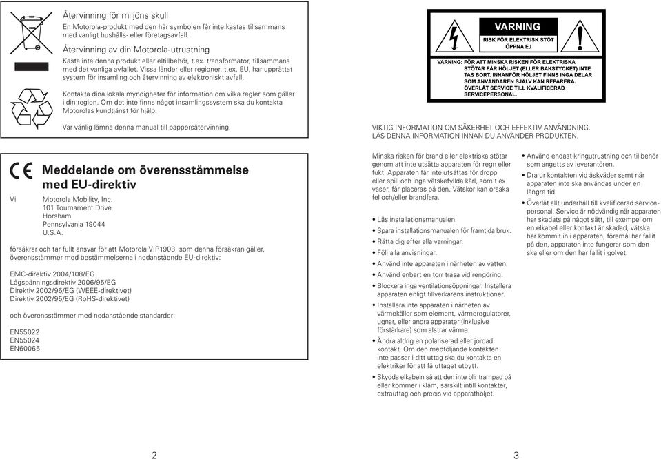 Kontakta dina lokala myndigheter för information om vilka regler som gäller i din region. Om det inte finns något insamlingssystem ska du kontakta Motorolas kundtjänst för hjälp.