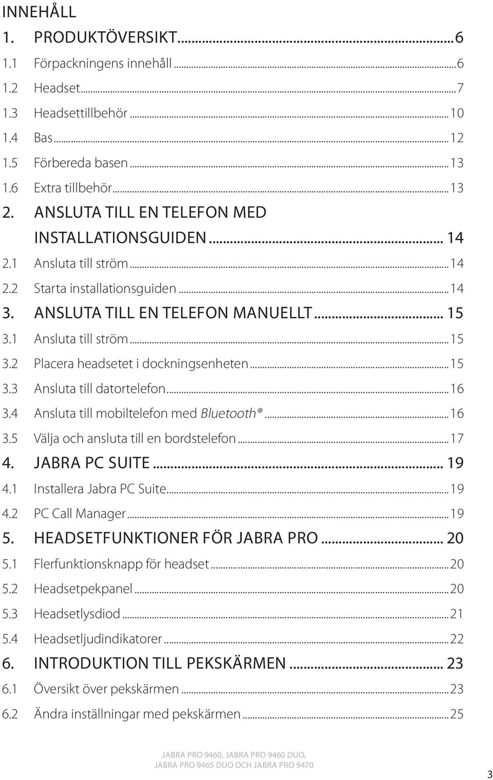 1 Ansluta till ström...15 3.2 Placera headsetet i dockningsenheten...15 3.3 Ansluta till datortelefon...16 3.4 Ansluta till mobiltelefon med Bluetooth...16 3.5 Välja och ansluta till en bordstelefon.