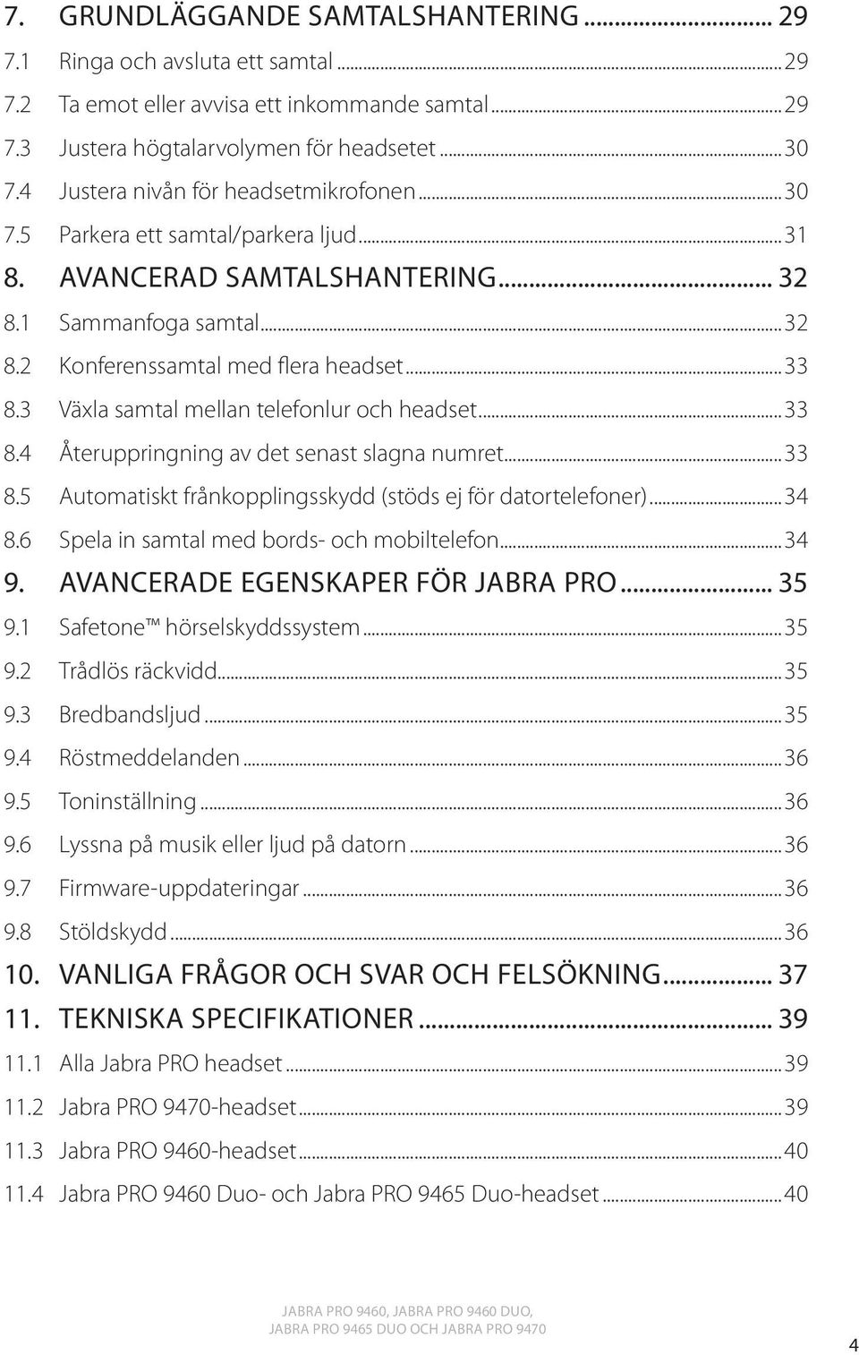 3 Växla samtal mellan telefonlur och headset...33 8.4 Återuppringning av det senast slagna numret...33 8.5 Automatiskt frånkopplingsskydd (stöds ej för datortelefoner)...34 8.