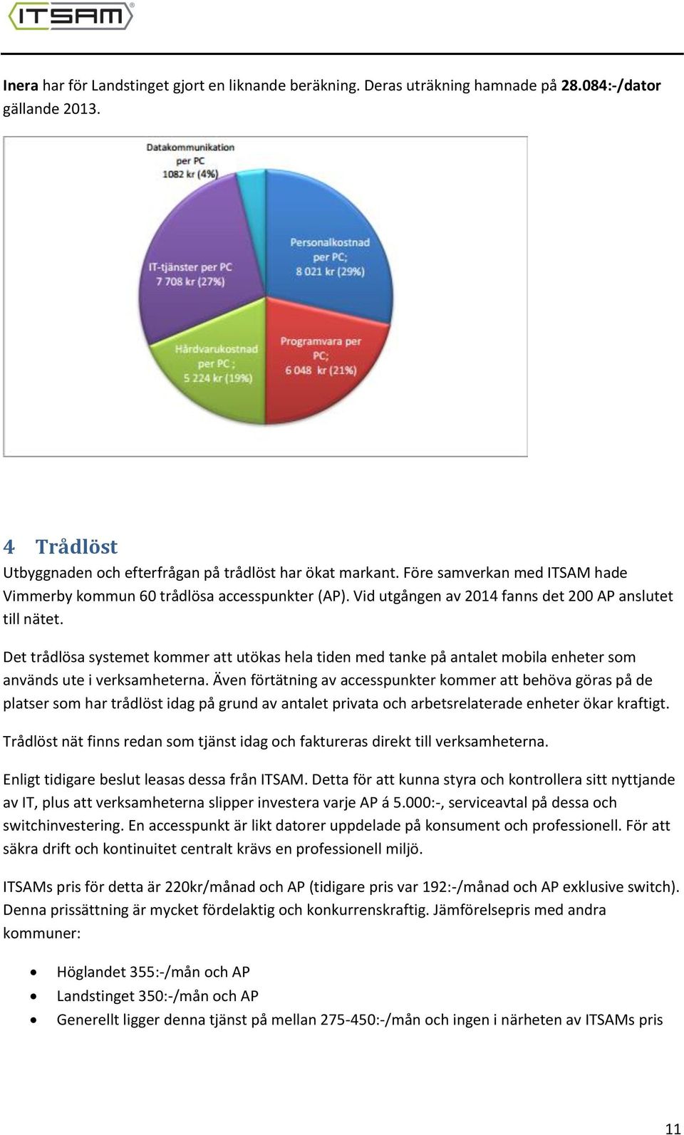 Det trådlösa systemet kommer att utökas hela tiden med tanke på antalet mobila enheter som används ute i verksamheterna.