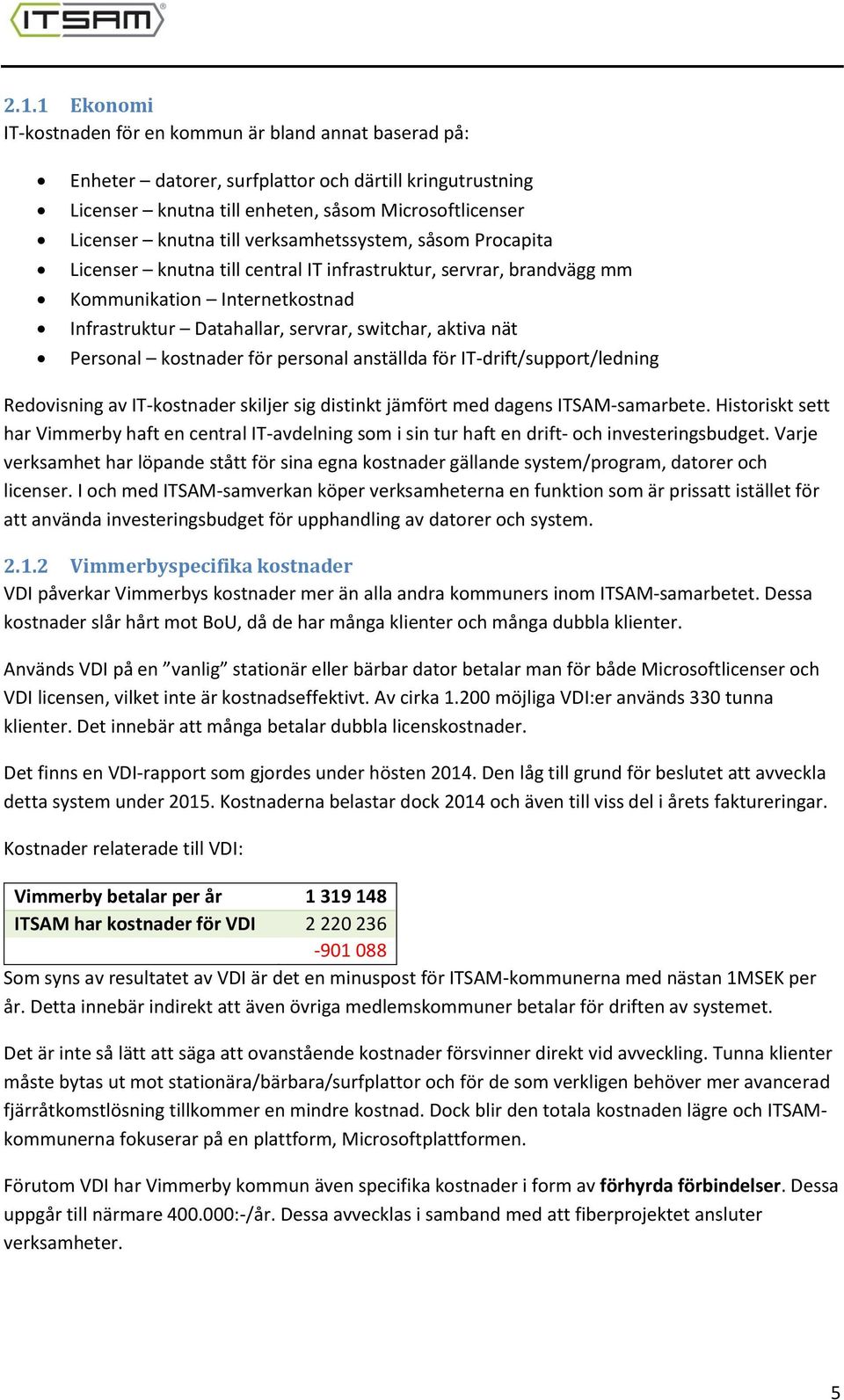kostnader för personal anställda för IT-drift/support/ledning Redovisning av IT-kostnader skiljer sig distinkt jämfört med dagens ITSAM-samarbete.
