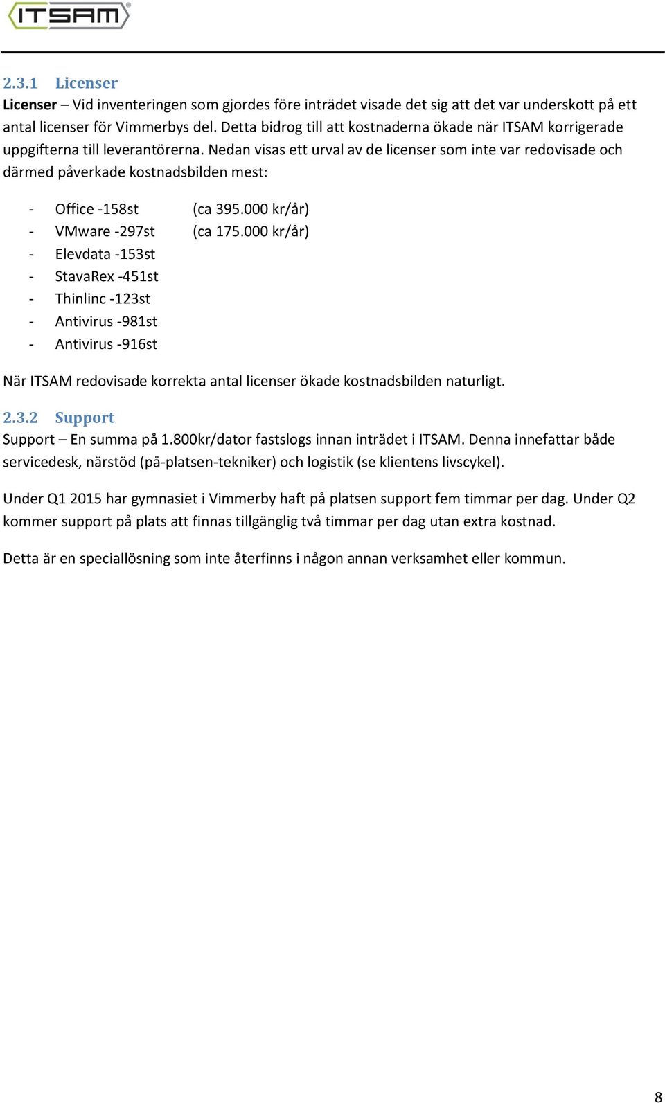 Nedan visas ett urval av de licenser som inte var redovisade och därmed påverkade kostnadsbilden mest: - Office -158st (ca 395.000 kr/år) - VMware -297st (ca 175.