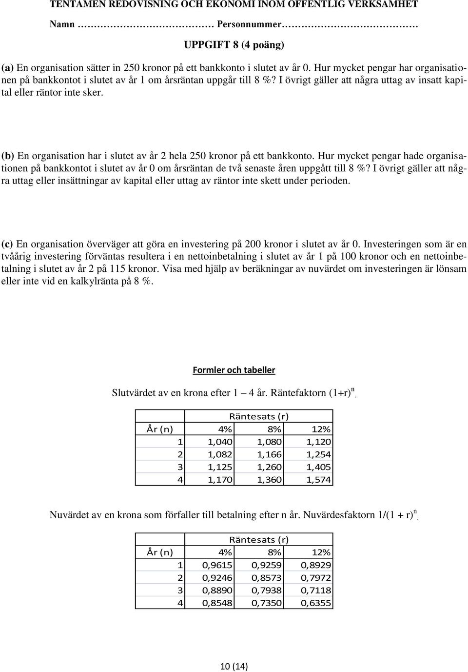 Hur mycket pengar hade organisationen på bankkontot i slutet av år 0 om årsräntan de två senaste åren uppgått till 8 %?