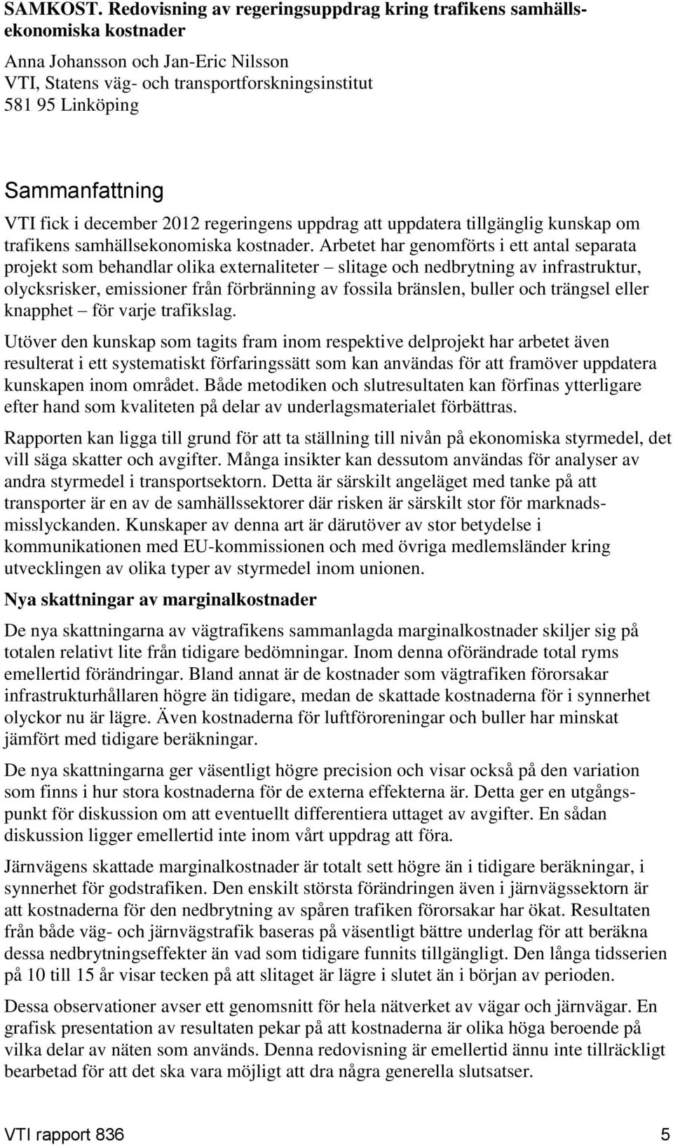 fick i december 2012 regeringens uppdrag att uppdatera tillgänglig kunskap om trafikens samhällsekonomiska kostnader.