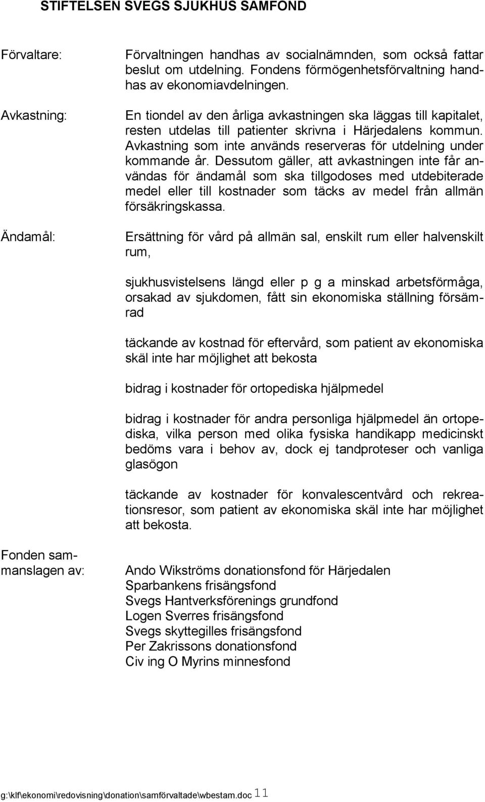 Dessutom gäller, att avkastningen inte får användas för ändamål som ska tillgodoses med utdebiterade medel eller till kostnader som täcks av medel från allmän försäkringskassa.