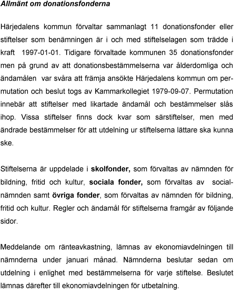 togs av Kammarkollegiet 1979-09-07. Permutation innebär att stiftelser med likartade ändamål och bestämmelser slås ihop.