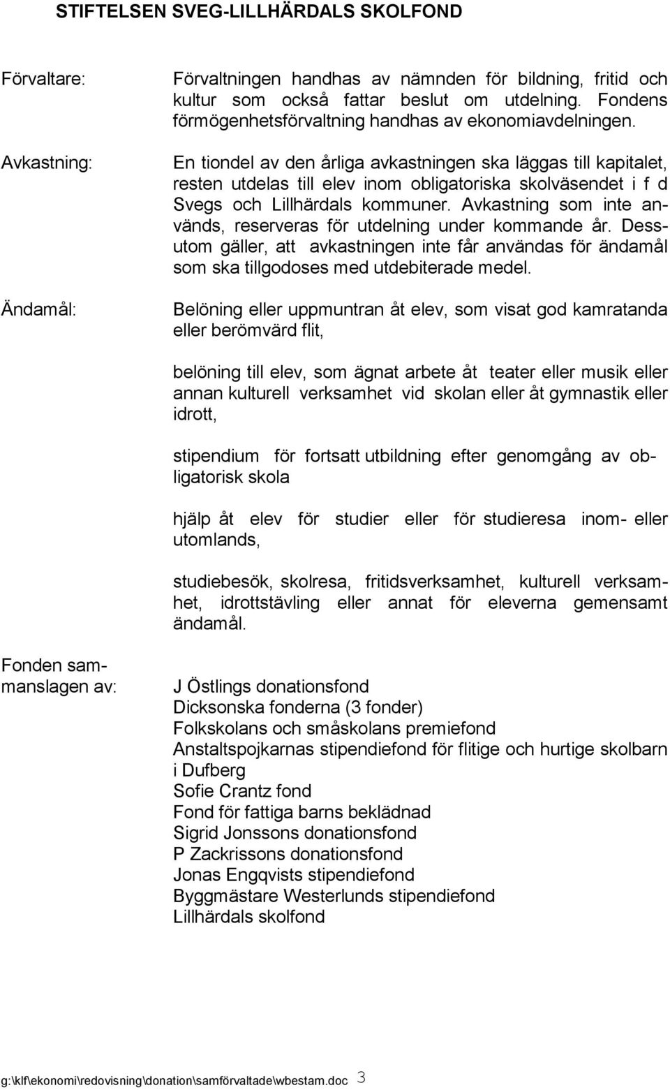 Avkastning som inte används, reserveras för utdelning under kommande år. Dessutom gäller, att avkastningen inte får användas för ändamål som ska tillgodoses med utdebiterade medel.