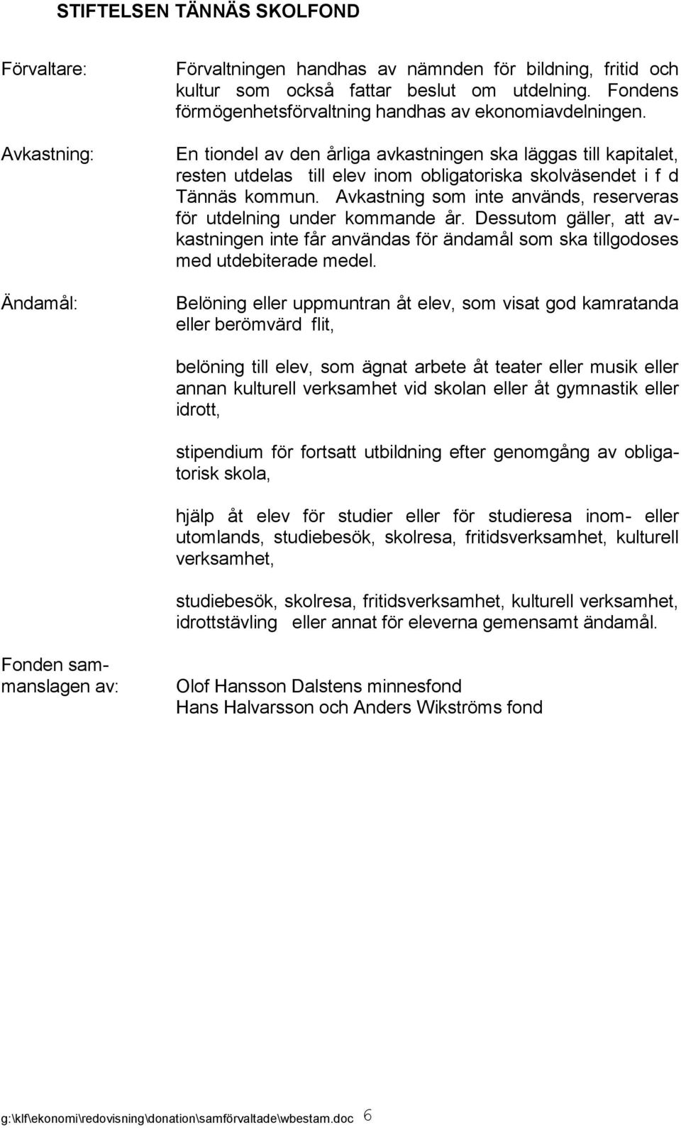 Dessutom gäller, att avkastningen inte får användas för ändamål som ska tillgodoses med utdebiterade medel.