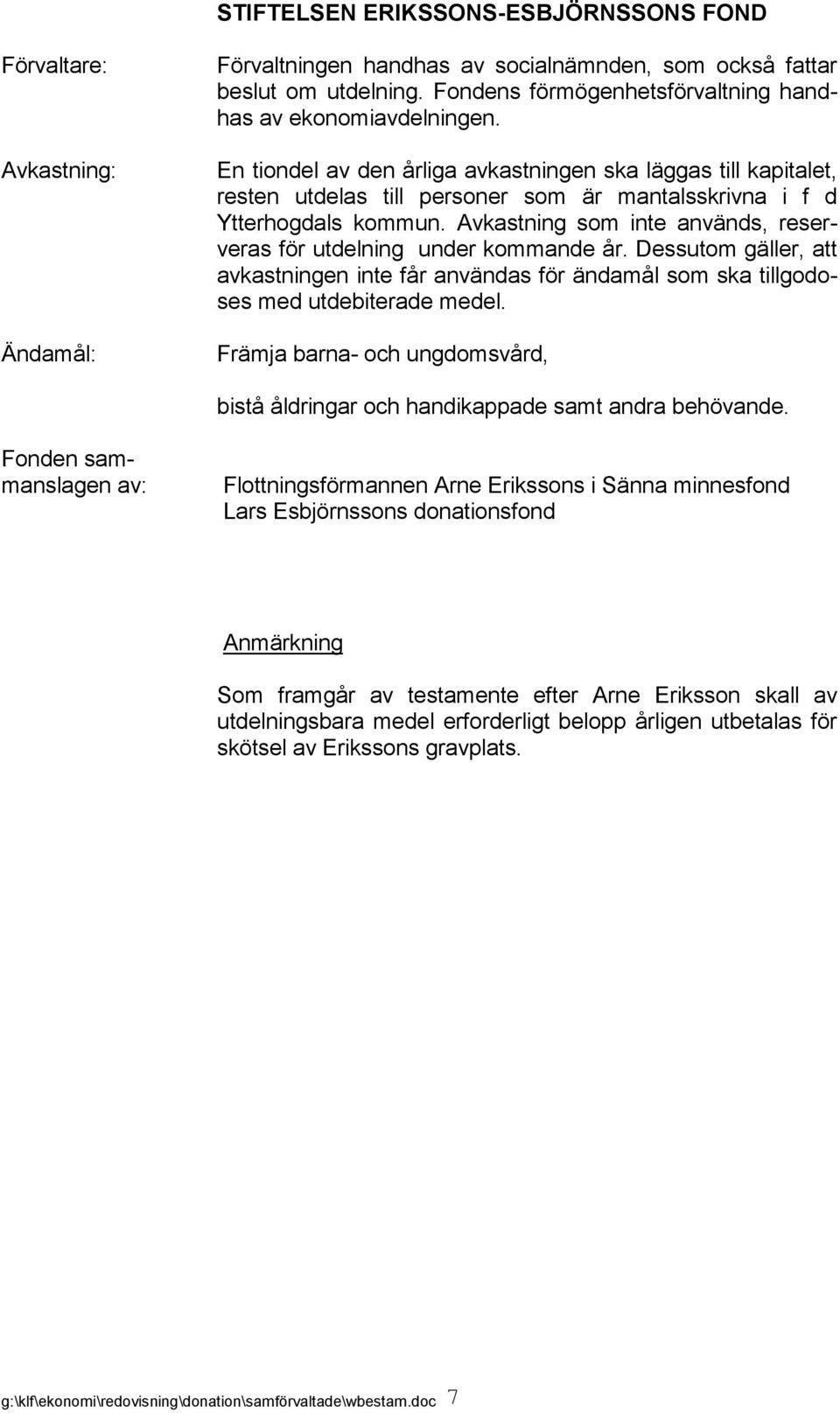 Dessutom gäller, att avkastningen inte får användas för ändamål som ska tillgodoses med utdebiterade medel. Främja barna- och ungdomsvård, bistå åldringar och handikappade samt andra behövande.