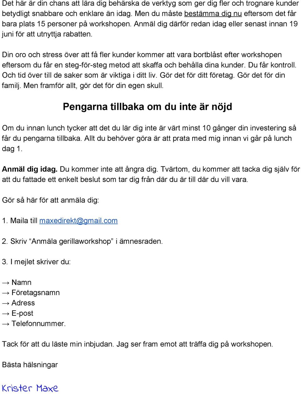 Din oro och stress över att få fler kunder kommer att vara bortblåst efter workshopen eftersom du får en steg för steg metod att skaffa och behålla dina kunder. Du får kontroll.