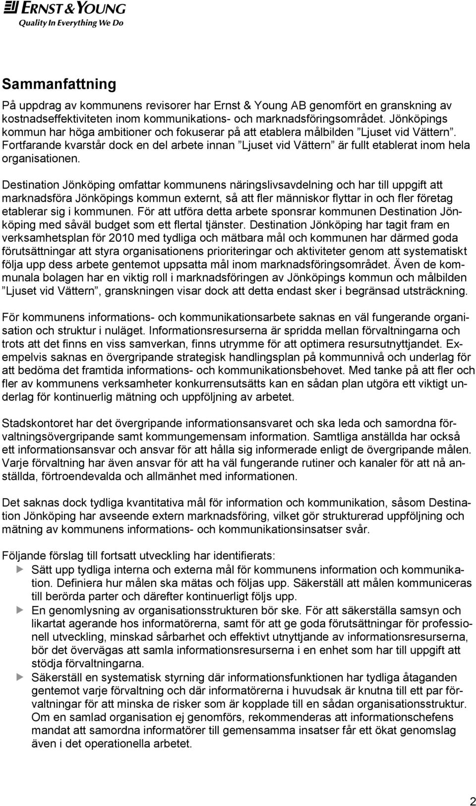 Destinatin Jönköping mfattar kmmunens näringslivsavdelning ch har till uppgift att marknadsföra Jönköpings kmmun externt, så att fler människr flyttar in ch fler företag etablerar sig i kmmunen.