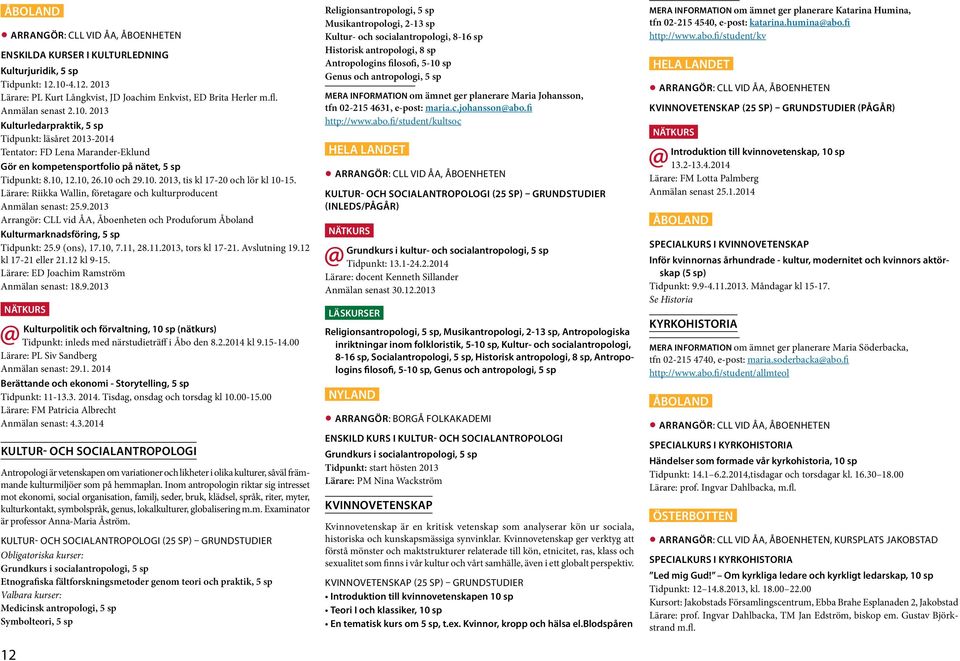 2013 Kulturledarpraktik, 5 sp Tidpunkt: läsåret 2013-2014 Tentator: FD Lena Marander-Eklund Gör en kompetensportfolio på nätet, 5 sp Tidpunkt: 8.10, 12.10, 26.10 och 29.10. 2013, tis kl 17-20 och lör kl 10-15.