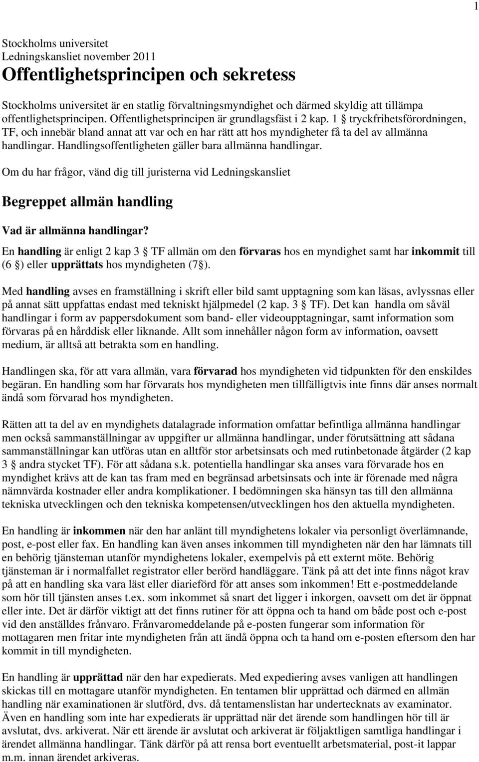 1 tryckfrihetsförordningen, TF, och innebär bland annat att var och en har rätt att hos myndigheter få ta del av allmänna handlingar. Handlingsoffentligheten gäller bara allmänna handlingar.