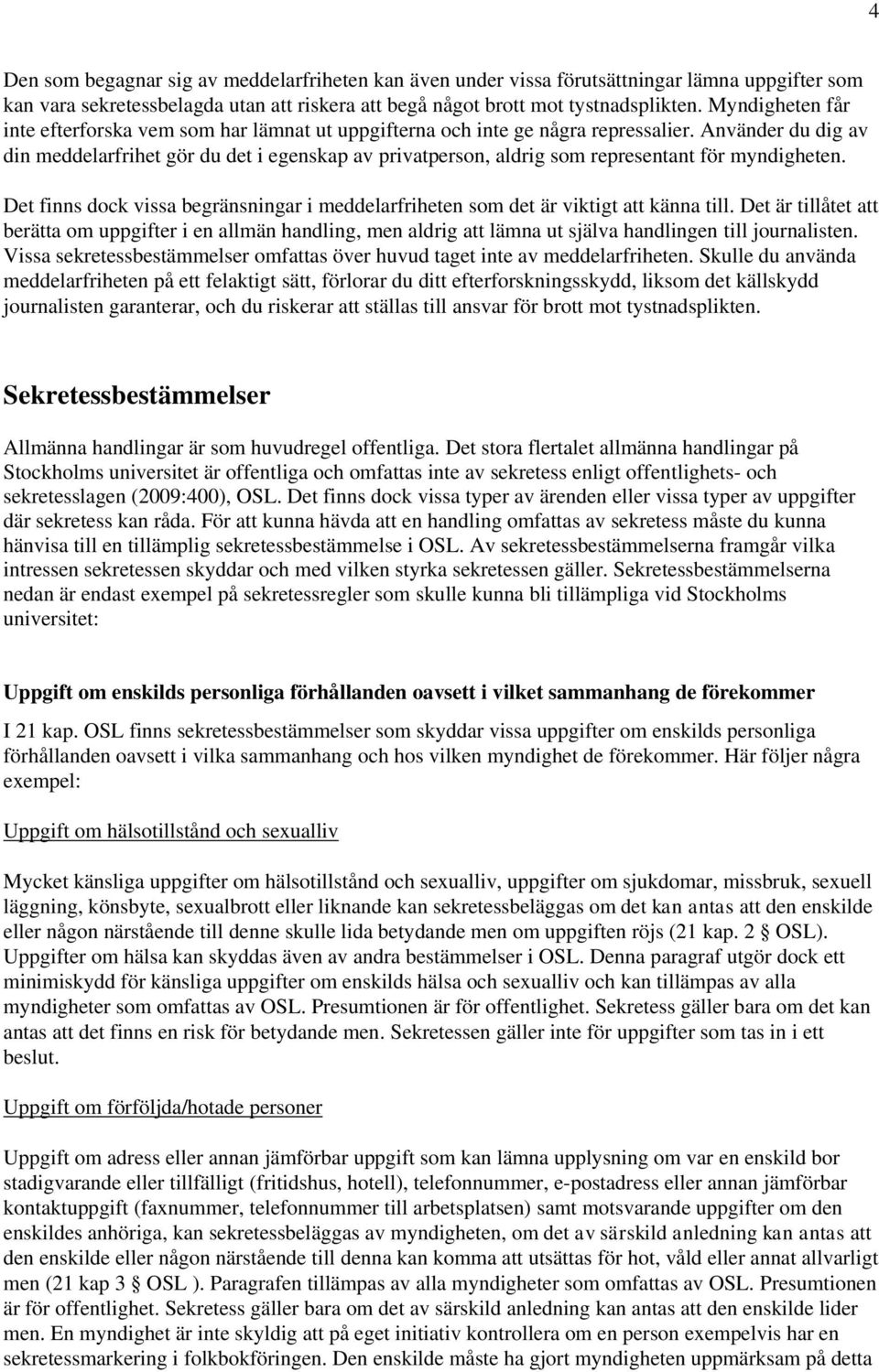 Använder du dig av din meddelarfrihet gör du det i egenskap av privatperson, aldrig som representant för myndigheten.