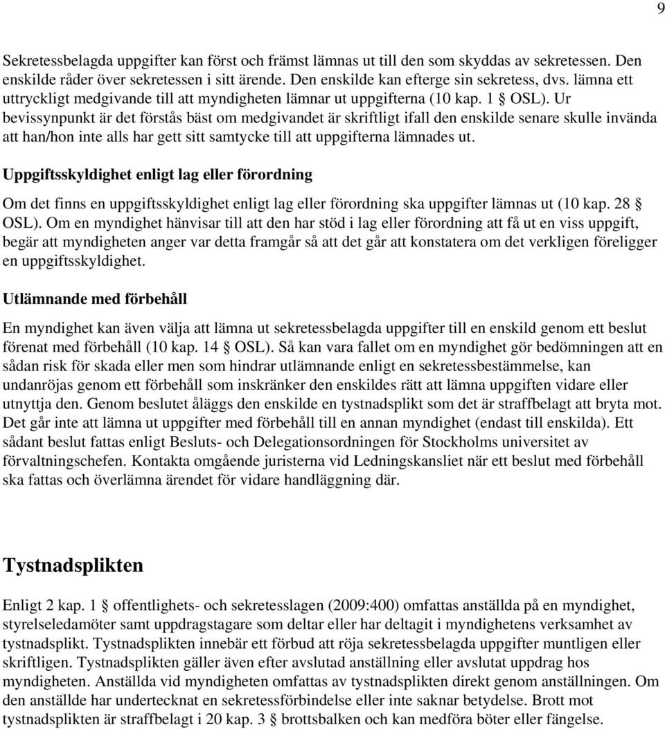 Ur bevissynpunkt är det förstås bäst om medgivandet är skriftligt ifall den enskilde senare skulle invända att han/hon inte alls har gett sitt samtycke till att uppgifterna lämnades ut.